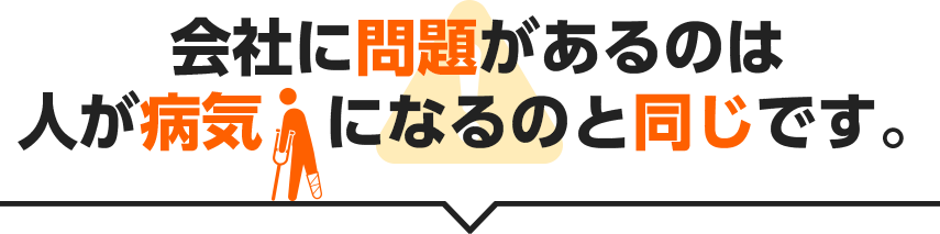 会社に問題があるのは人が病気   になるのと同じです。